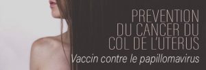 Vaccin contre le papillomavirus : Prevention primaire du cancer du col de l'uterus