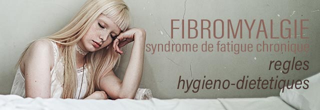 Fibromyalgie ou Fatigue chronique : les règles d'hygiène de vie et alimentaire pour améliorer les symptomes